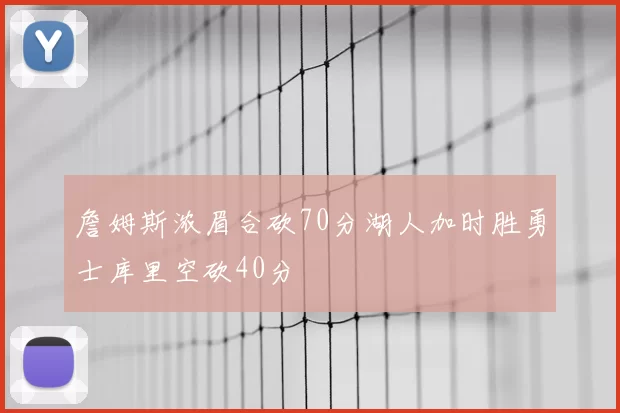 詹姆斯浓眉合砍70分湖人加时胜勇士库里空砍40分