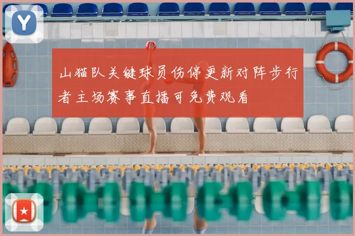 山猫队关键球员伤停更新对阵步行者主场赛事直播可免费观看