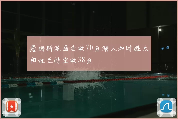 詹姆斯浓眉合砍70分湖人加时胜太阳杜兰特空砍38分