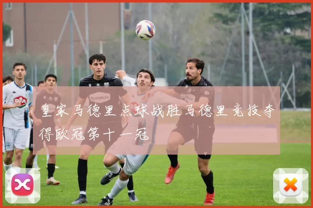 皇家马德里点球战胜马德里竞技夺得欧冠第十一冠