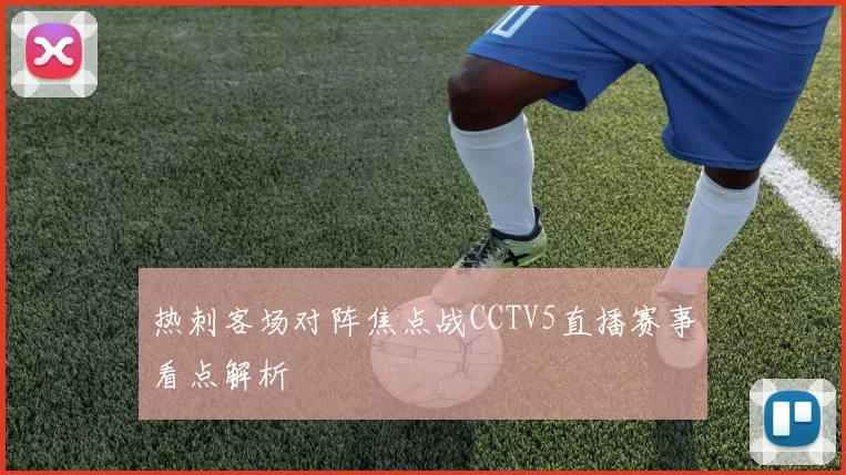 热刺客场对阵焦点战CCTV5直播赛事看点解析