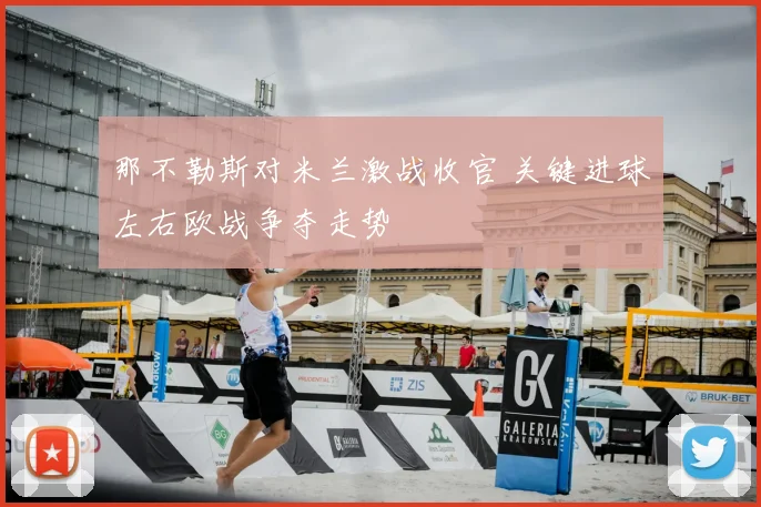 那不勒斯对米兰激战收官 关键进球左右欧战争夺走势