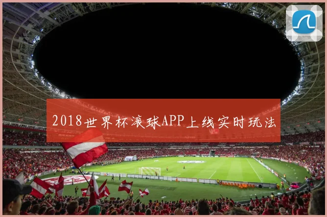 2018世界杯滚球APP上线实时玩法